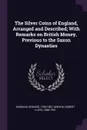 The Silver Coins of England, Arranged and Described; With Remarks on British Money, Previous to the Saxon Dynasties - Edward Hawkins, Robert Lloyd Kenyon