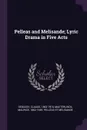 Pelleas and Melisande; Lyric Drama in Five Acts - Claude Debussy, Maurice Maeterlinck