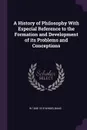 A History of Philosophy With Especial Reference to the Formation and Development of its Problems and Conceptions - W 1848-1915 Windelband