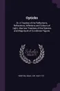 Opticks. Or, A Treatise of the Reflections, Refractions, Inflexions and Colours of Light. Also two Treatises of the Species and Magnitude of Curvilinear Figures - Isaac Newton