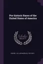 Pre-historic Races of the United States of America - J W. 1815-1873 Foster