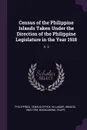 Census of the Philippine Islands Taken Under the Direction of the Philippine Legislature in the Year 1918. V. 3 - Ignacio Villamor, Felipe Buencamino