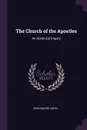 The Church of the Apostles. An Historical Inquiry - John Moore Capes