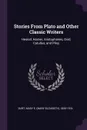 Stories From Plato and Other Classic Writers. Hesiod, Homer, Aristophanes, Ovid, Catullus, and Pliny - Mary E. 1850-1918 Burt