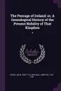 The Peerage of Ireland. or, A Genealogical History of the Present Nobility of That Kingdom: 4 - John Lodge, Mervyn Archdall