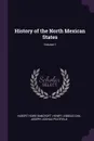 History of the North Mexican States; Volume 1 - Hubert Howe Bancroft, Henry Lebbeus Oak, Joseph Joshua Peatfield