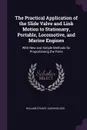 The Practical Application of the Slide Valve and Link Motion to Stationary, Portable, Locomotive, and Marine Engines. With New and Simple Methods for Proportioning the Parts - William Stuart Auchincloss