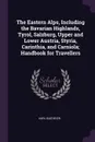 The Eastern Alps, Including the Bavarian Highlands, Tyrol, Salzburg, Upper and Lower Austria, Styria, Carinthia, and Carniola; Handbook for Travellers - Karl Baedeker