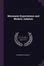 Messianic Expectations and Modern Judaism - Solomon Schindler