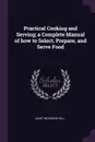 Practical Cooking and Serving; a Complete Manual of how to Select, Prepare, and Serve Food - Janet McKenzie Hill