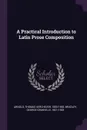 A Practical Introduction to Latin Prose Composition - Thomas Kerchever Arnold, George Granville Bradley