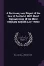 A Dictionary and Digest of the Law of Scotland, With Short Explanations of the Most Ordinary English Law Terms - William Bell, George Ross