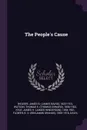 The People.s Cause - James B. 1833-1912 Weaver, Thomas E. 1856-1922 Watson, James H. 1854-1901 Kyle