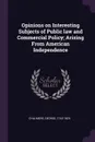 Opinions on Interesting Subjects of Public law and Commercial Policy; Arising From American Independence - George Chalmers