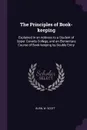 The Principles of Book-keeping. Explained in an Address to a Student of Upper Canada College, and an Elementary Course of Book-keeping by Double Entry - W Scott Burn