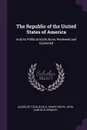The Republic of the United States of America. And Its Political Institutions, Reviewed and Examined - Alexis de Tocqueville, Henry Reeve, John Canfield Spencer
