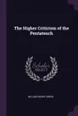 The Higher Criticism of the Pentateuch - William Henry Green