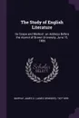 The Study of English Literature. Its Scope and Method : an Address Before the Alumni of Brown University, June 15, 1886 - James O. 1827-1899 Murray