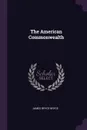 The American Commonwealth - James Bryce Bryce