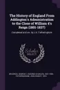 The History of England From Addington.s Administration to the Close of William 4.s Reign (1801-1837). Completed and rev. by J.K. Fotheringham - George C. 1831-1903 Brodrick, John Knight Fotheringham