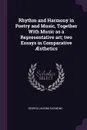 Rhythm and Harmony in Poetry and Music, Together With Music as a Representative art; two Essays in Comparative AEsthetics - George Lansing Raymond