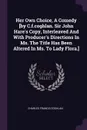 Her Own Choice, A Comedy .by C.f.coghlan. Sir John Hare.s Copy, Interleaved And With Producer.s Directions In Ms. The Title Has Been Altered In Ms. To Lady Flora.. - Charles Francis Coghlan