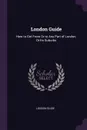 London Guide. How to Get From Or to Any Part of London, Or Its Suburbs - London Guide