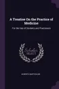 A Treatise On the Practice of Medicine. For the Use of Students and Practioners - Roberts Bartholow