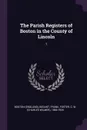 The Parish Registers of Boston in the County of Lincoln. 1 - Boston Boston, Frank Besant, C W. 1866-1935 Foster