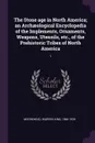 The Stone age in North America; an Archaeological Encyclopedia of the Implements, Ornaments, Weapons, Utensils, etc., of the Prehistoric Tribes of North America. 1 - Warren King Moorehead