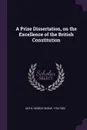 A Prize Dissertation, on the Excellence of the British Constitution - George Skene Keith