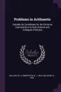 Problems in Arithmetic. Suitable for Candidates for the Entrance Examinations to High Schools and Collegiate Institutes - W H Ballard, W J. b. 1846 Robertson