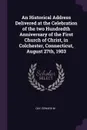 An Historical Address Delivered at the Celebration of the two Hundredth Anniversary of the First Church of Christ, in Colchester, Connecticut, August 27th, 1903 - Edward M Day