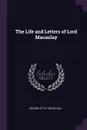The Life and Letters of Lord Macaulay - George Otto Trevelyan