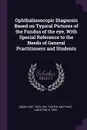 Ophthalmoscopic Diagnosis Based on Typical Pictures of the Fundus of the eye, With Special Reference to the Needs of General Practitioners and Students - Curt Adam, Matthias Lanckton Foster