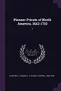 Pioneer Priests of North America, 1642-1710. 1 - Thomas J. 1848-1925 Campbell