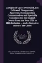 A Digest of Cases Overruled, not Followed, Disapproved, Approved, Distinguished, Commented on and Specially Considered in the English Courts From the Year 1756 to 1886 Inclusive ... and a Complete Index of the Cases - Charles William Mitcalfe Dale, Rudolf Chambers Lehmann, Charles H.L Neish