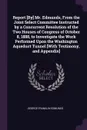 Report .By. Mr. Edmunds, From the Joint Select Committee Instructed by a Concurrent Resolution of the Two Houses of Congress of October 8, 1888, to Investigate the Work Performed Upon the Washington Aqueduct Tunnel .With Testimony, and Appendix. - George Franklin Edmunds