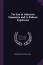 The Law of Interstate Commerce and Its Federal Regulation - Frederick Newton Judson