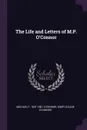The Life and Letters of M.P. O.Connor - Michael P. 1831-1881 O'Connor, Mary Doline O'Connor