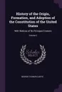 History of the Origin, Formation, and Adoption of the Constitution of the United States. With Notices of Its Principal Framers; Volume 2 - George Ticknor Curtis