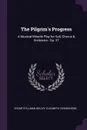 The Pilgrim.s Progress. A Musical Miracle Play for Soli, Chorus . Orchestra : Op. 37 - Edgar Stillman Kelley, Elizabeth Hodgkinson