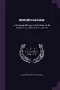 British Costume. A Complete History of the Dress of the Inhabitants of the British Islands - James Robinson Planché