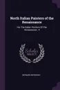 North Italian Painters of the Renaissance. His The Italian Painters Of The Renaissance ; 4 - Bernard Berenson