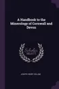 A Handbook to the Minerology of Cornwall and Devon - Joseph Henry Collins