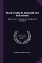 Black.s Guide to Liverpool and Birkenhead. With Environs Including New Brighton and Southport - Adam and Charles Black