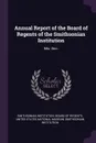 Annual Report of the Board of Regents of the Smithsonian Institution. Mis. Doc. - Smithsonian Institution