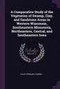 A Comparative Study of the Vegetation of Swamp, Clay, and Sandstone Areas in Western Wisconsin, Southeastern Minnesota, Northeastern, Central, and Southeastern Iowa - Louis Hermann Pammel