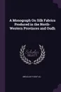 A Monograph On Silk Fabrics Produced in the North-Western Provinces and Oudh - Abdullah Yusuf Ali