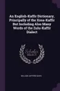 An English-Kaffir Dictionary, Principally of the Xosa-Kaffir But Including Also Many Words of the Zulu-Kaffir Dialect - William Jafferd Davis